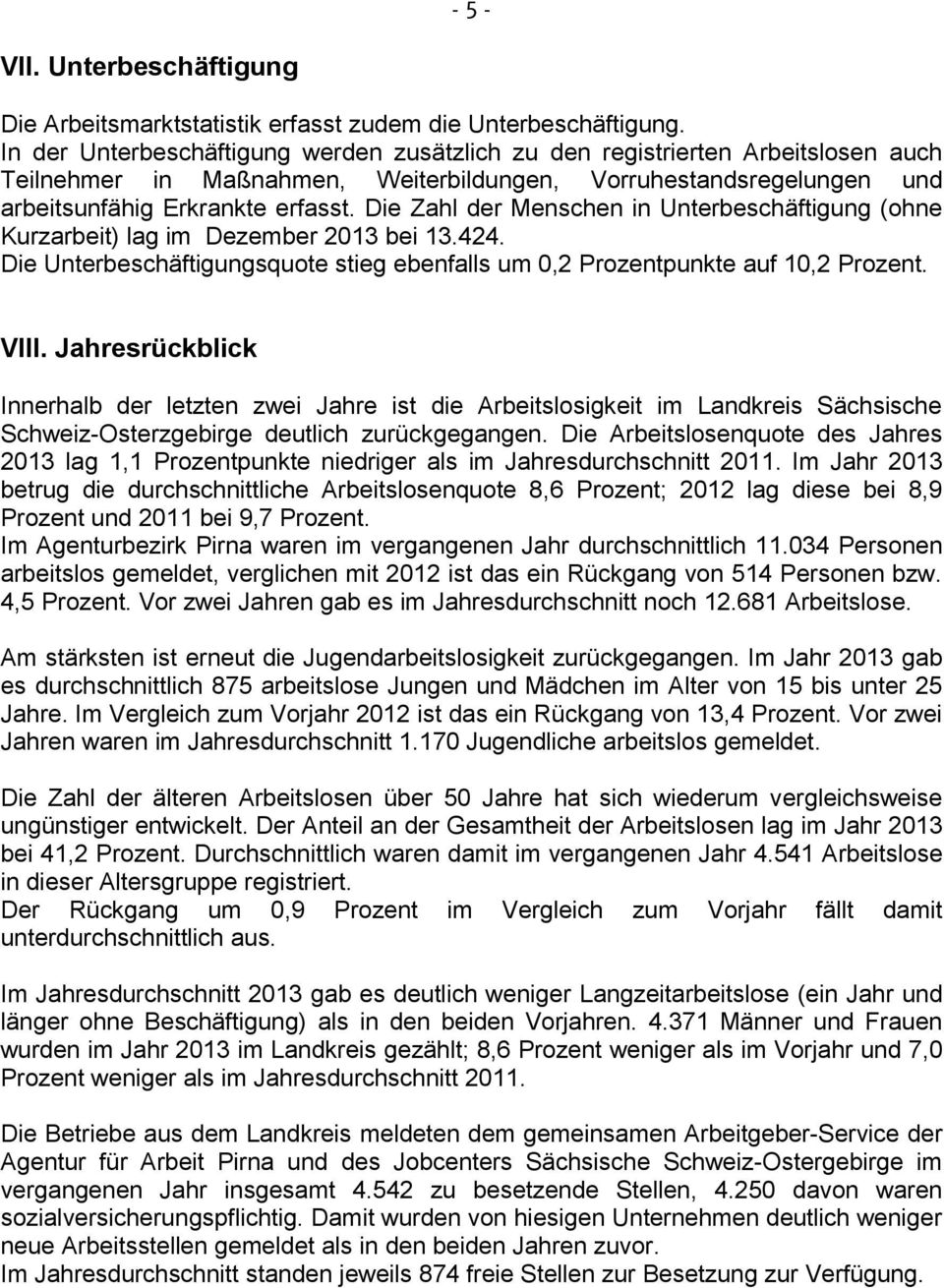 Die Zahl der Menschen in Unterbeschäftigung (ohne Kurzarbeit) lag im bei 13.424. Die Unterbeschäftigungsquote stieg ebenfalls um 0,2 Prozentpunkte auf 10,2 Prozent. VIII.