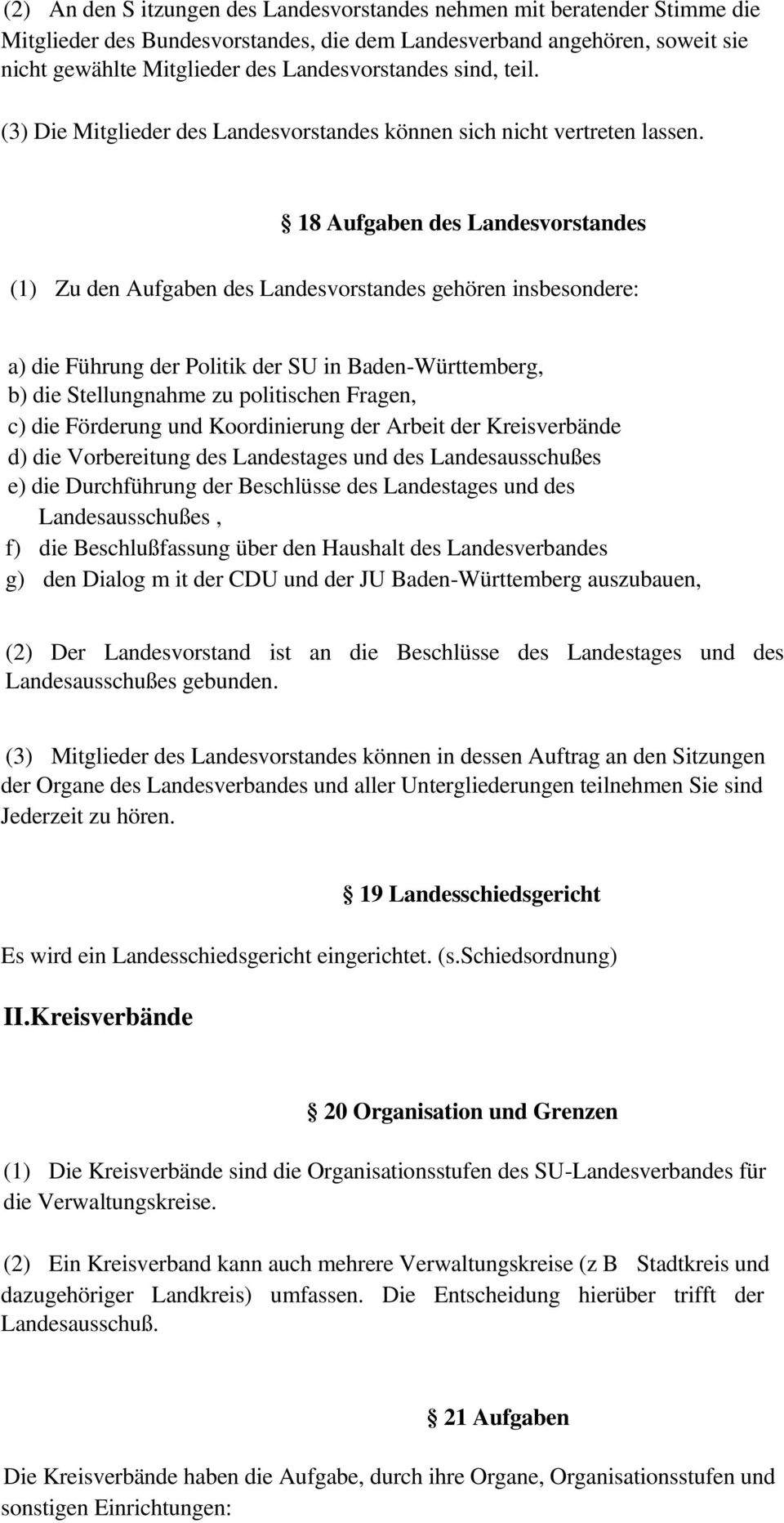 18 Aufgaben des Landesvorstandes (1) Zu den Aufgaben des Landesvorstandes gehören insbesondere: a) die Führung der Politik der SU in Baden-Württemberg, b) die Stellungnahme zu politischen Fragen, c)