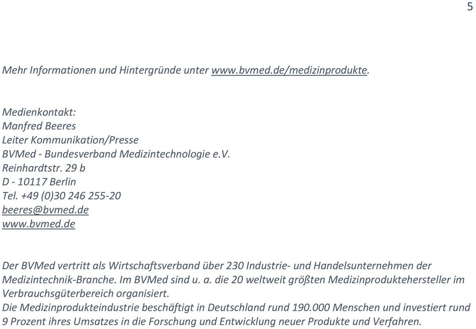 +49 (0)30 246 255 20 beeres@bvmed.de www.bvmed.de Der BVMed vertritt als Wirtschaftsverband über 230 Industrie und Handelsunternehmen der Medizintechnik Branche.