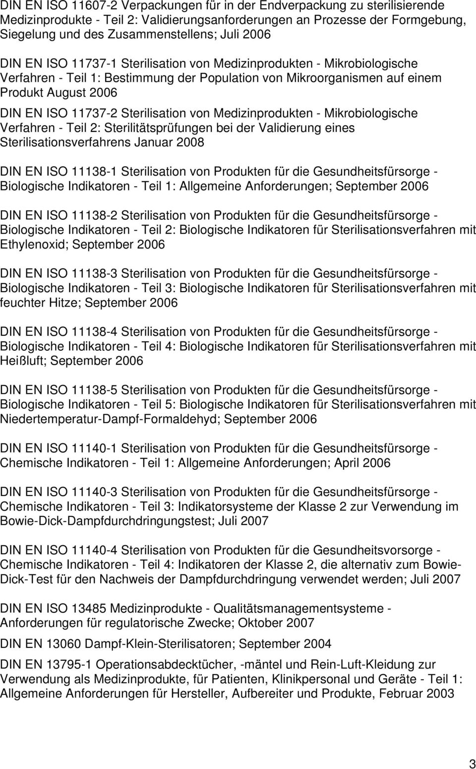 Sterilisation von Medizinprodukten - Mikrobiologische Verfahren - Teil 2: Sterilitätsprüfungen bei der Validierung eines Sterilisationsverfahrens Januar 2008 DIN EN ISO 11138-1 Sterilisation von