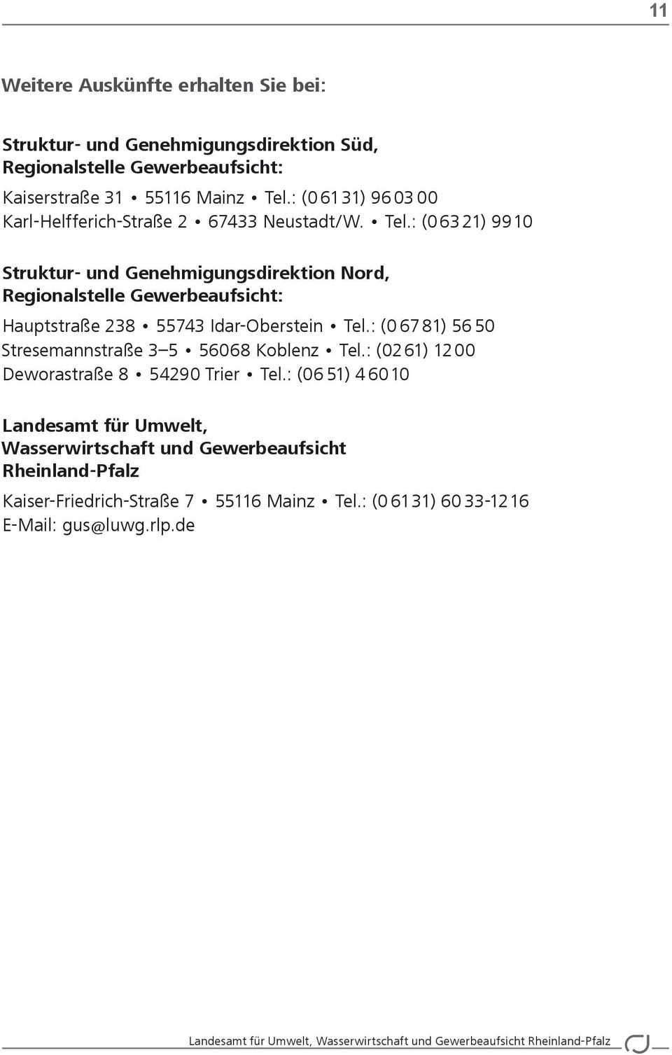 : (0 63 21) 9910 Struktur- und Genehmigungsdirektion Nord, Regionalstelle Gewerbeaufsicht: Hauptstraße 238 55743 Idar-Oberstein Tel.