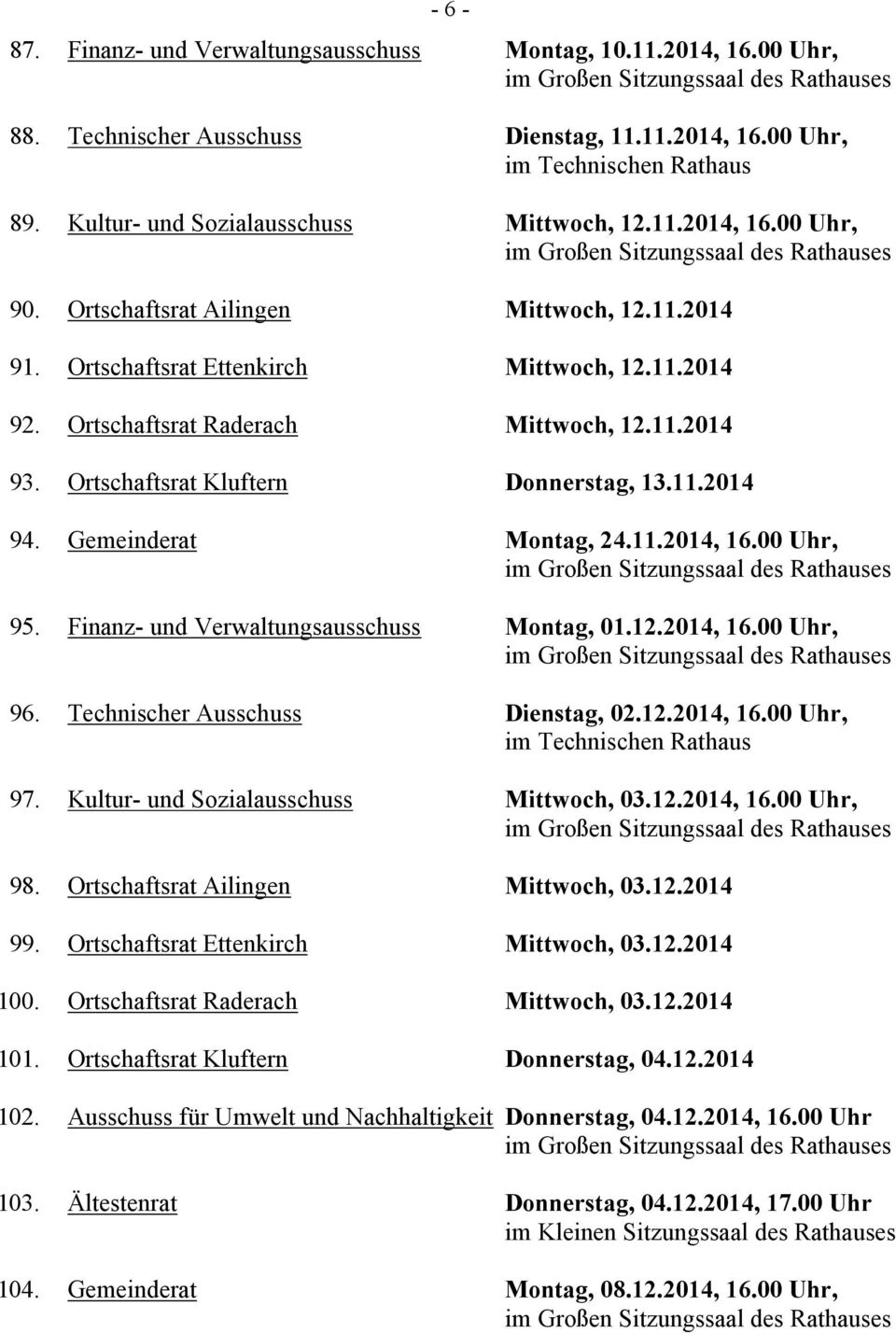 Gemeinderat Montag, 24.11.2014, 16.00 Uhr, 95. Finanz- und Verwaltungsausschuss Montag, 01.12.2014, 16.00 Uhr, 96. Technischer Ausschuss Dienstag, 02.12.2014, 16.00 Uhr, 97.