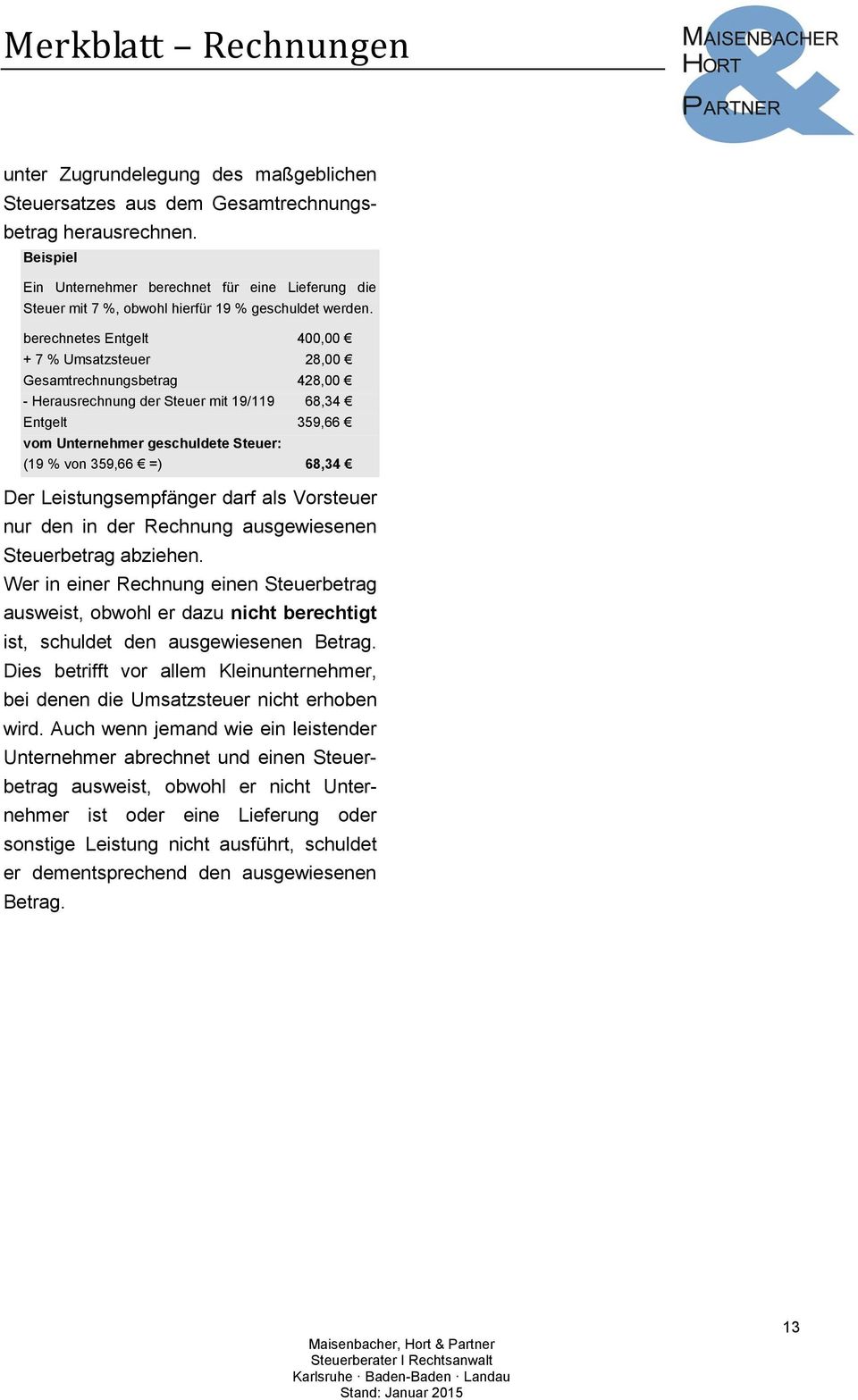 berechnetes Entgelt 400,00 + 7 % Umsatzsteuer 28,00 Gesamtrechnungsbetrag 428,00 - Herausrechnung der Steuer mit 19/119 68,34 Entgelt 359,66 vom Unternehmer geschuldete Steuer: (19 % von 359,66 =)