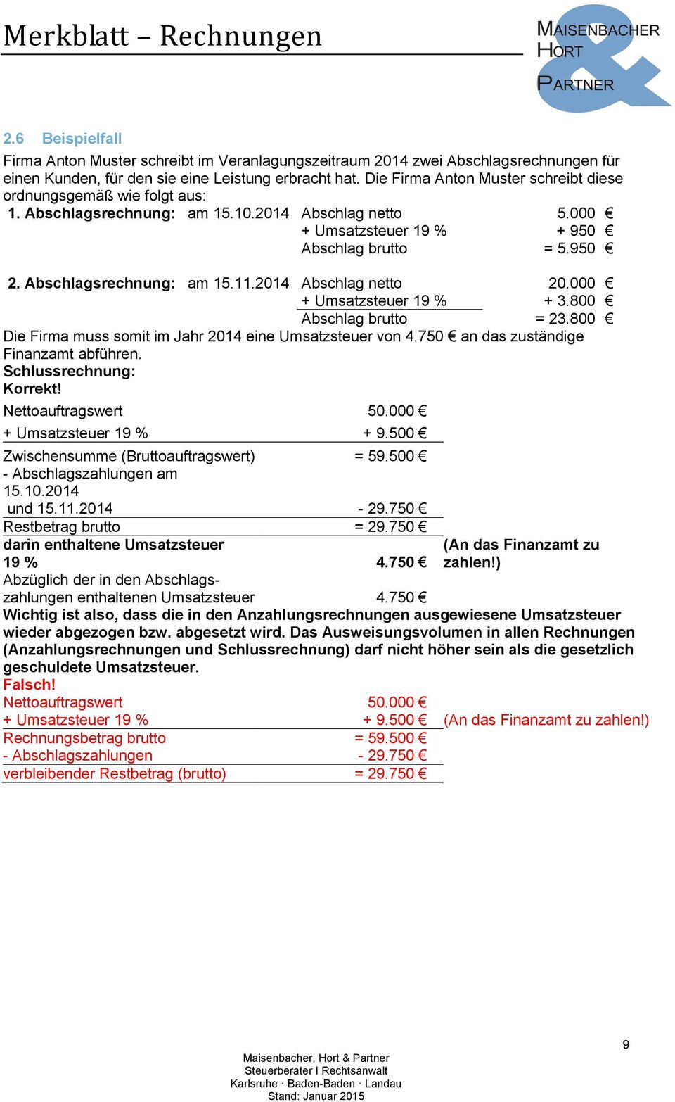 Abschlagsrechnung: am 15.11.2014 Abschlag netto 20.000 + Umsatzsteuer 19 % + 3.800 Abschlag brutto = 23.800 Die Firma muss somit im Jahr 2014 eine Umsatzsteuer von 4.