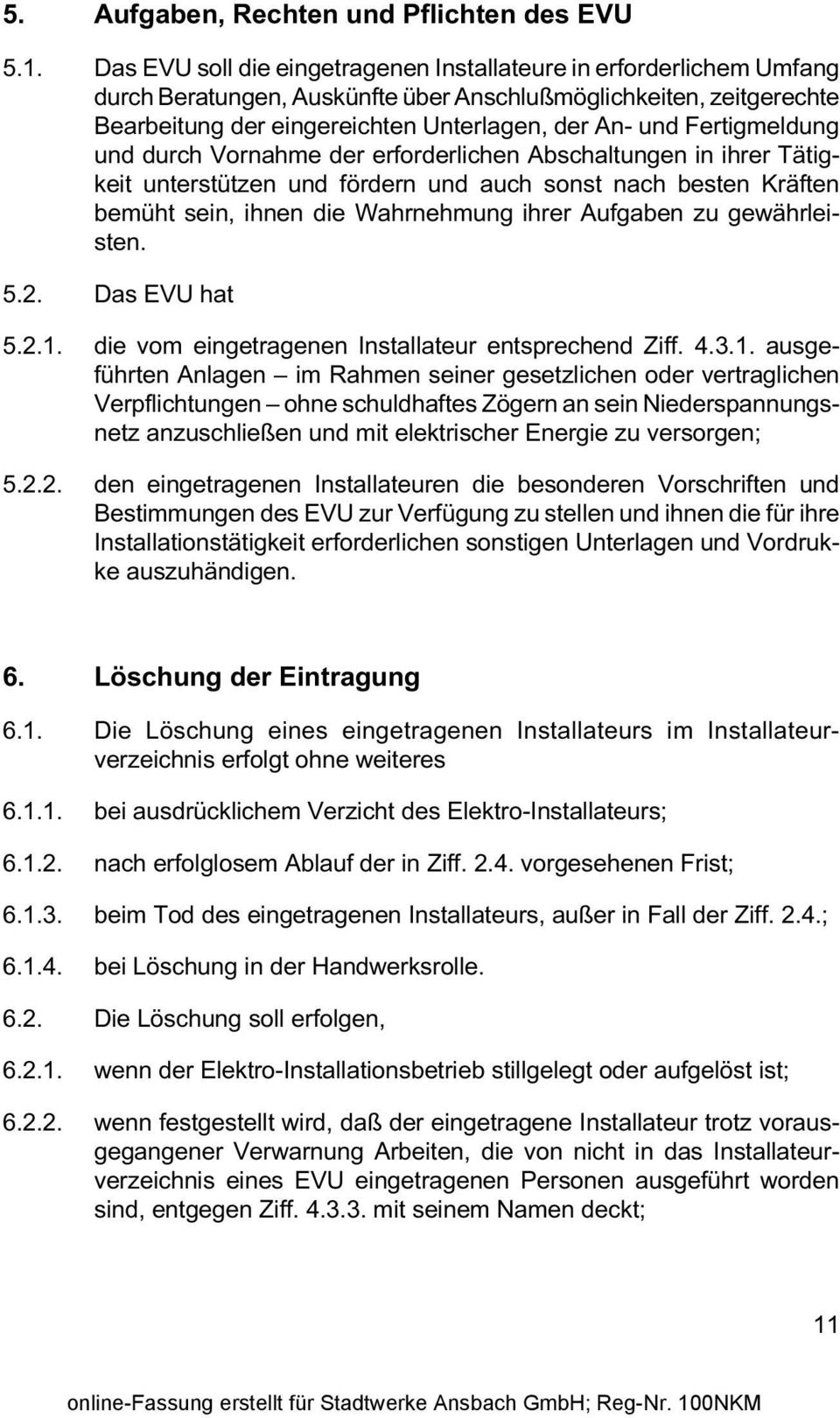 Fertigmeldung und durch Vornahme der erforderlichen Abschaltungen in ihrer Tätigkeit unterstützen und fördern und auch sonst nach besten Kräften bemüht sein, ihnen die Wahrnehmung ihrer Aufgaben zu