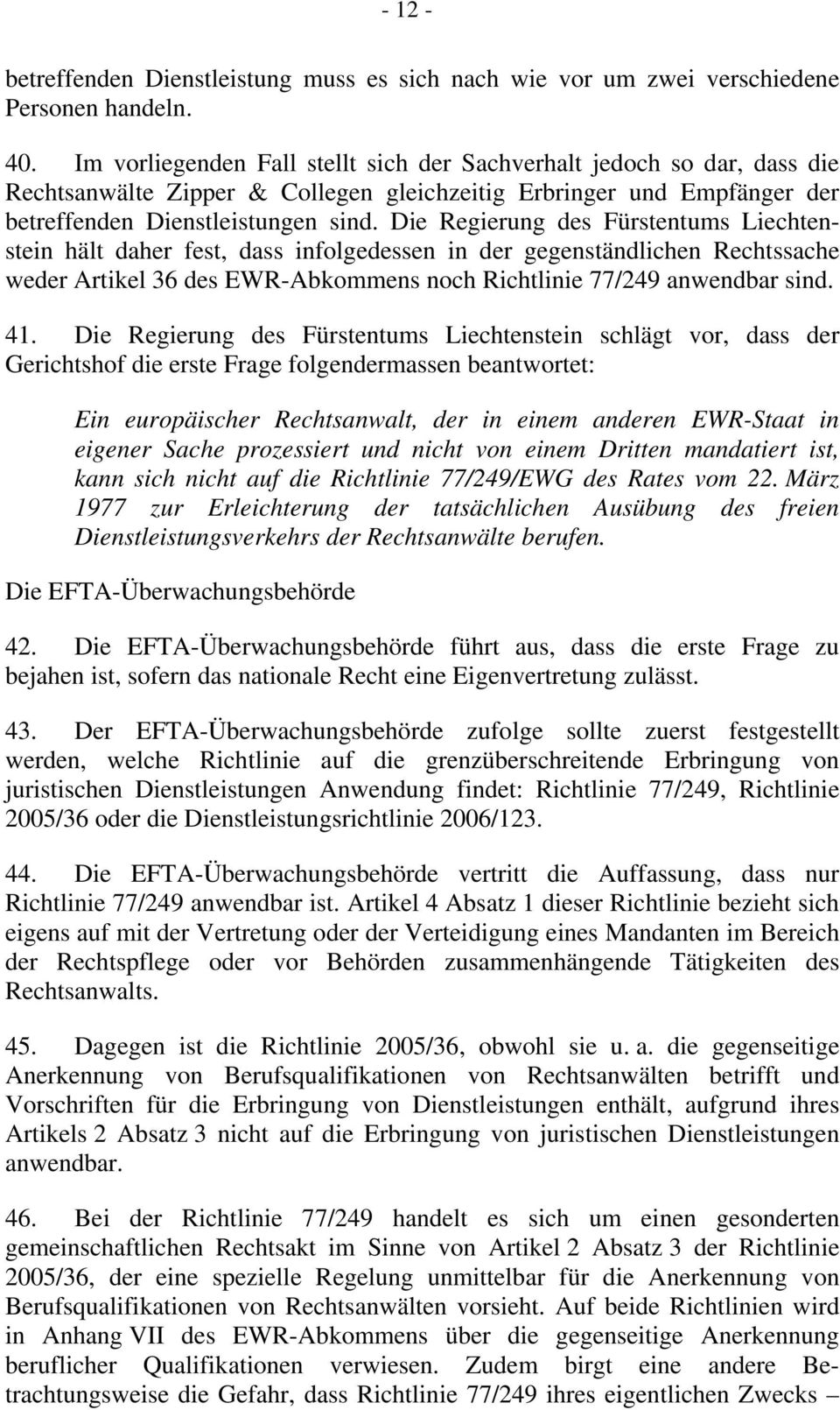 Die Regierung des Fürstentums Liechtenstein hält daher fest, dass infolgedessen in der gegenständlichen Rechtssache weder Artikel 36 des EWR-Abkommens noch Richtlinie 77/249 anwendbar sind. 41.