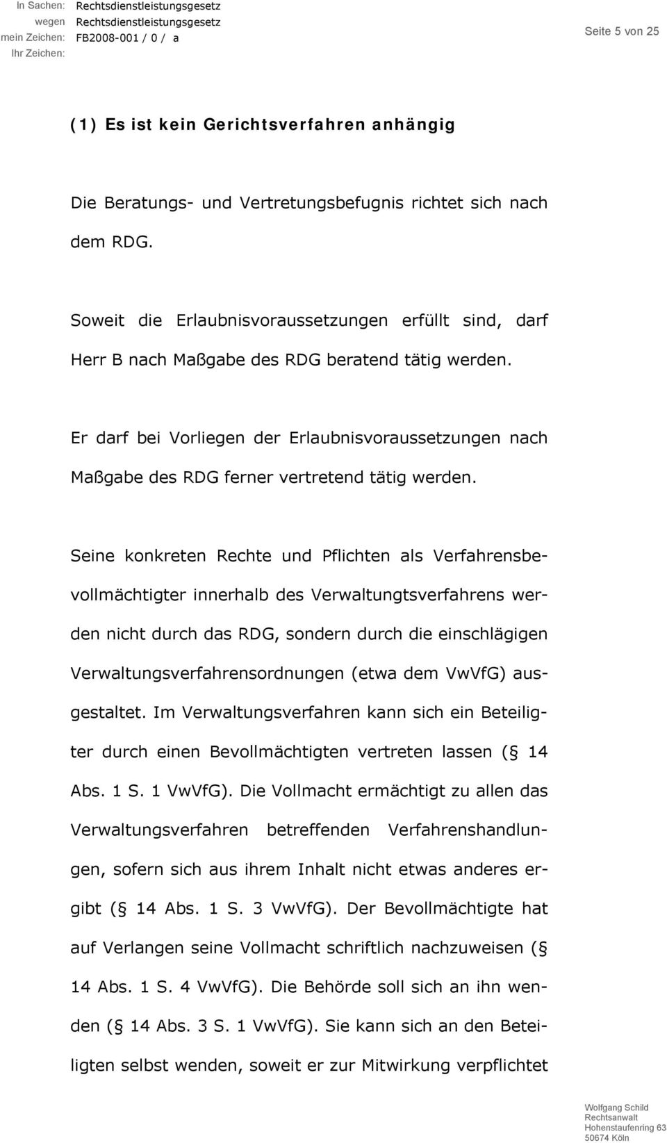 Er darf bei Vorliegen der Erlaubnisvoraussetzungen nach Maßgabe des RDG ferner vertretend tätig werden.