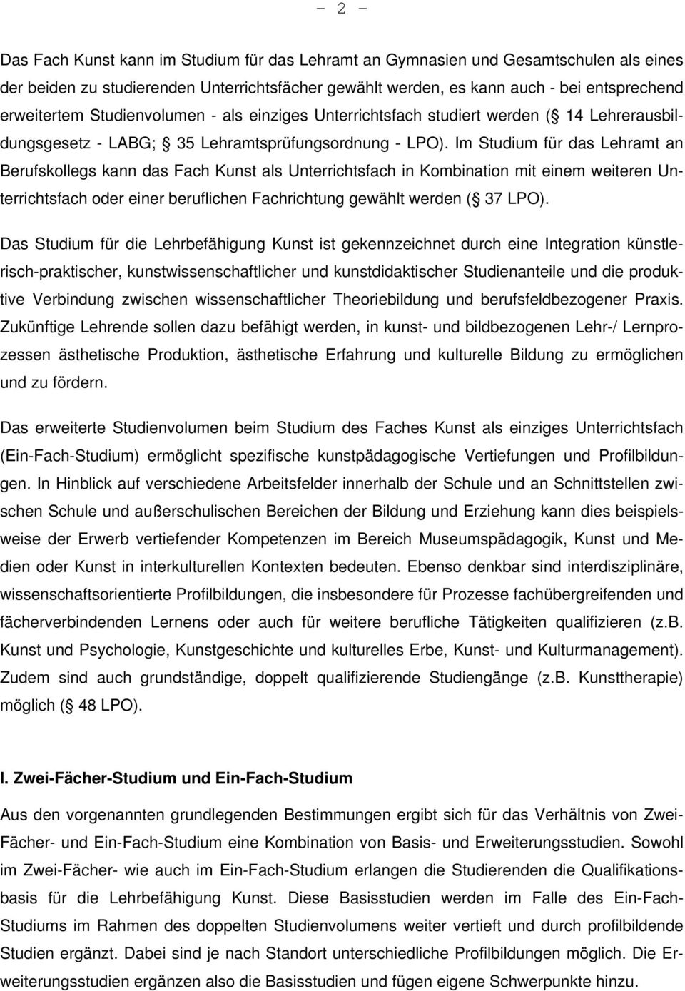 Im Studium für das Lehramt an Berufskollegs kann das Fach Kunst als Unterrichtsfach in Kombination mit einem weiteren Unterrichtsfach oder einer beruflichen Fachrichtung gewählt werden ( 37 LPO).