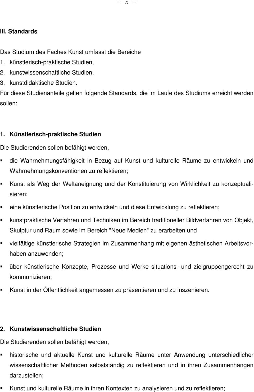 Künstlerisch-praktische Studien Die Studierenden sollen befähigt werden, die Wahrnehmungsfähigkeit in Bezug auf Kunst und kulturelle Räume zu entwickeln und Wahrnehmungskonventionen zu reflektieren;