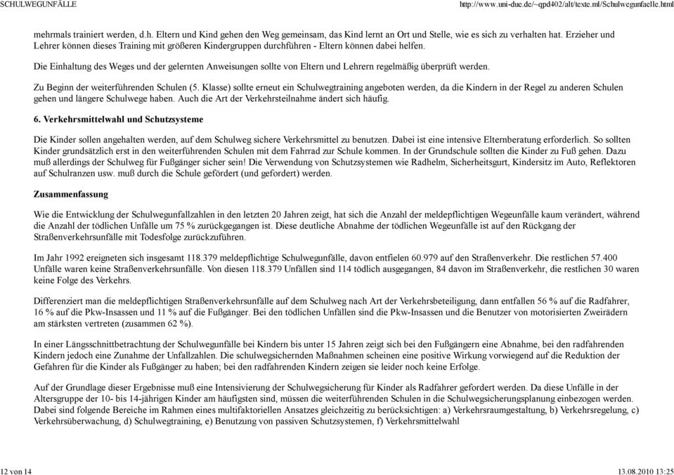 Die Einhaltung des Weges und der gelernten Anweisungen sollte von Eltern und Lehrern regelmäßig überprüft werden. Zu Beginn der weiterführenden Schulen (5.