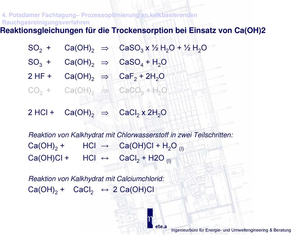 2 CaCO 3 + H 2 O 2 HCl + Ca(OH) 2 CaCl 2 x 2H 2 O Reaktion von Kalkhydrat mit Chlorwasserstoff in zwei Teilschritten: Ca(OH) 2