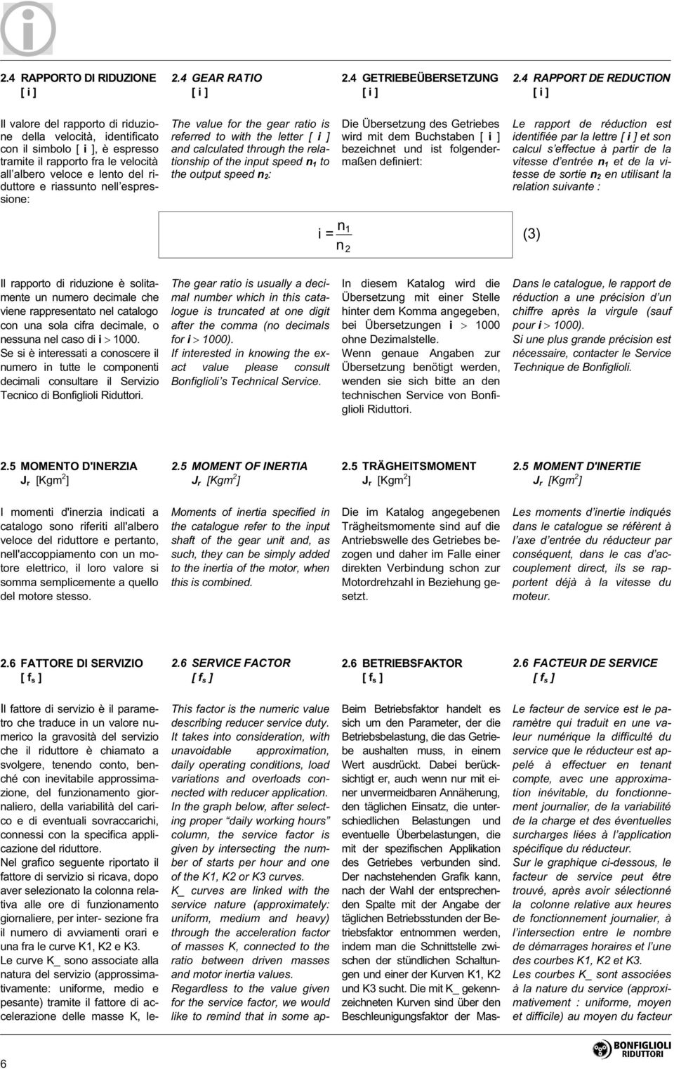 e riassunto nell espressione: The value for the gear ratio is referred to with the letter [ i ] and calculated through the relationship of the input speed n 1 to the output speed n 2 : Die