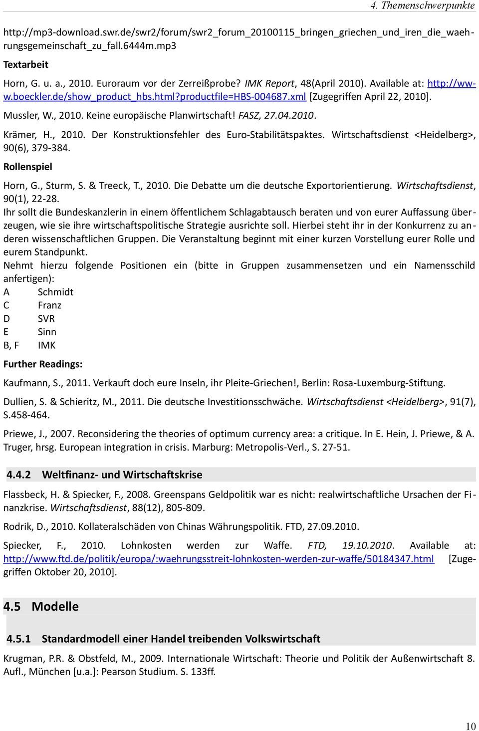 . Mussler, W., 2010. Keine europäische Planwirtschaft! FASZ, 27.04.2010. Krämer, H., 2010. Der Konstruktionsfehler des Euro-Stabilitätspaktes. Wirtschaftsdienst <Heidelberg>, 90(6), 379-384.