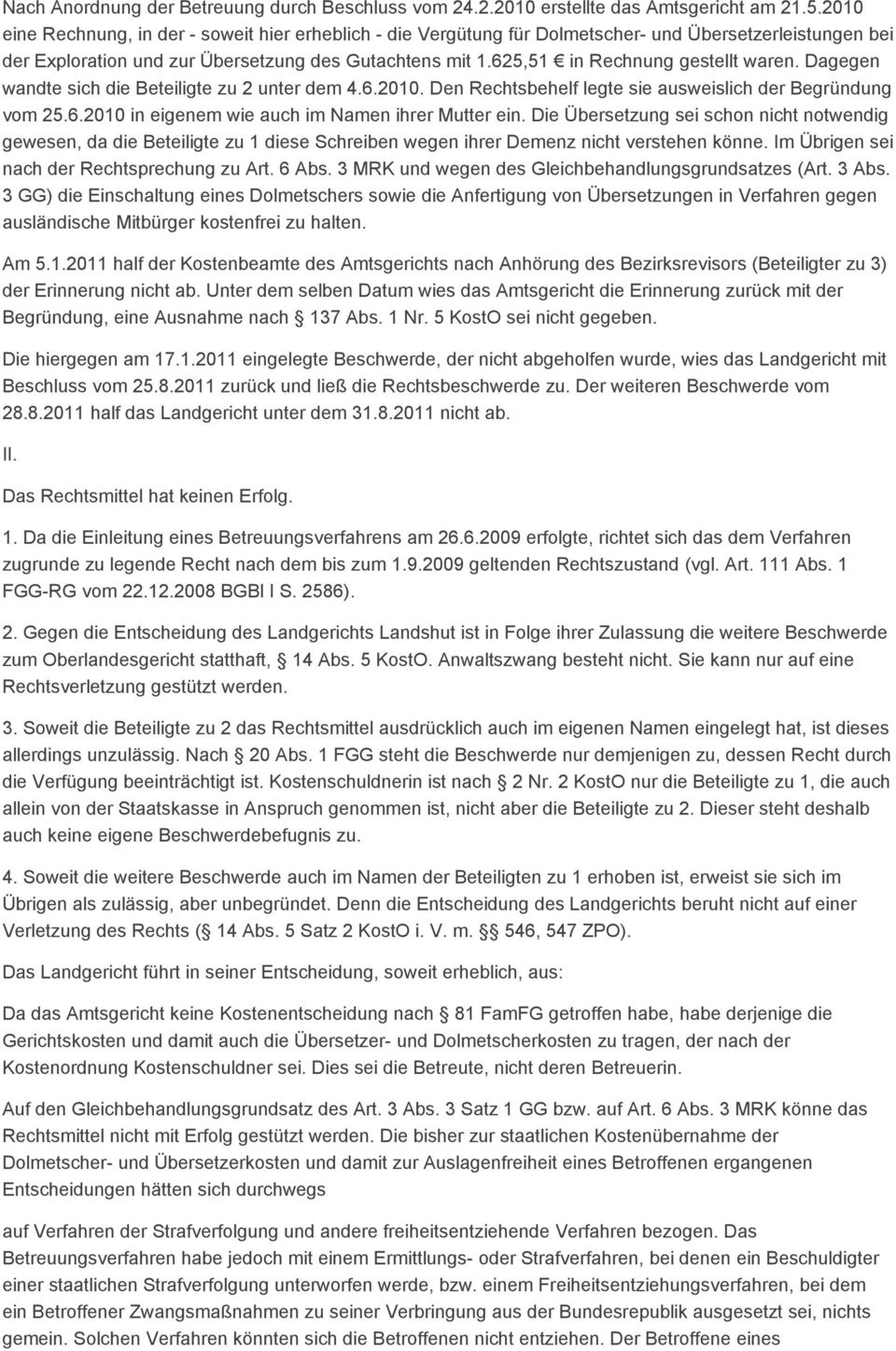 625,51 in Rechnung gestellt waren. Dagegen wandte sich die Beteiligte zu 2 unter dem 4.6.2010. Den Rechtsbehelf legte sie ausweislich der Begründung vom 25.6.2010 in eigenem wie auch im Namen ihrer Mutter ein.