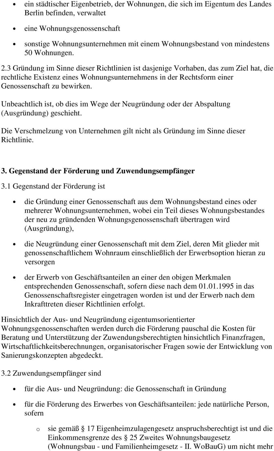 3 Gründung im Sinne dieser Richtlinien ist dasjenige Vorhaben, das zum Ziel hat, die rechtliche Existenz eines Wohnungsunternehmens in der Rechtsform einer Genossenschaft zu bewirken.