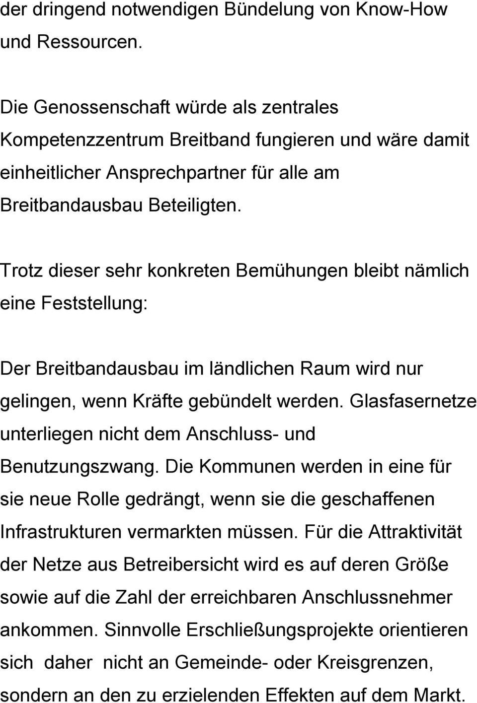 Trotz dieser sehr konkreten Bemühungen bleibt nämlich eine Feststellung: Der Breitbandausbau im ländlichen Raum wird nur gelingen, wenn Kräfte gebündelt werden.