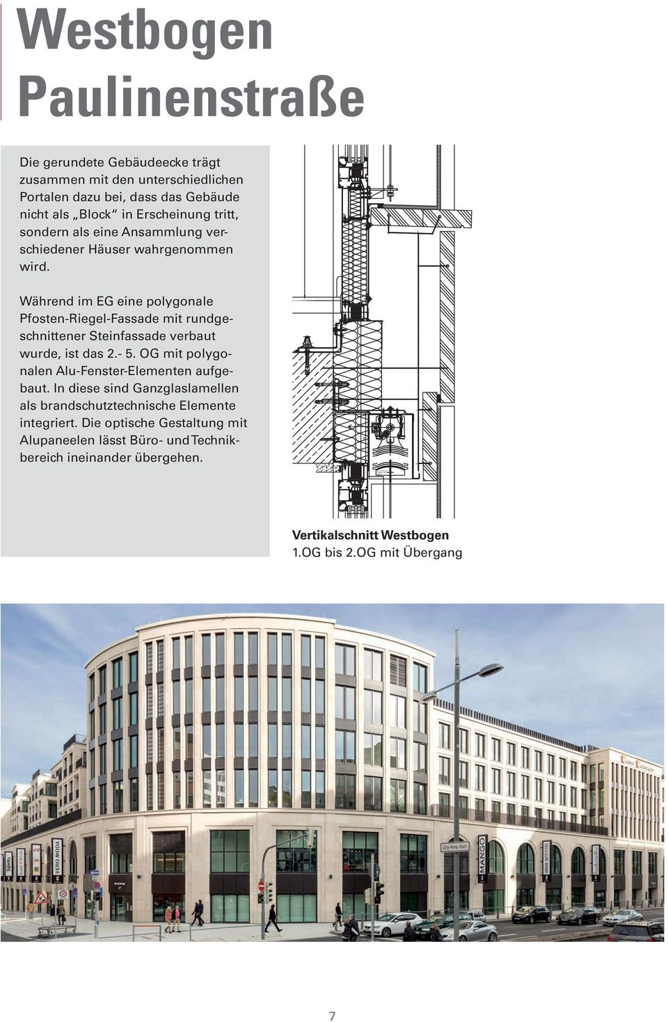 Während im EG eine polygonale Pfosten-Riegel-Fassade mit rundgeschnittener Steinfassade verbaut wurde, ist das 2.- 5. OG mit polygonalen Alu-Fenster-Elementen aufgebaut.