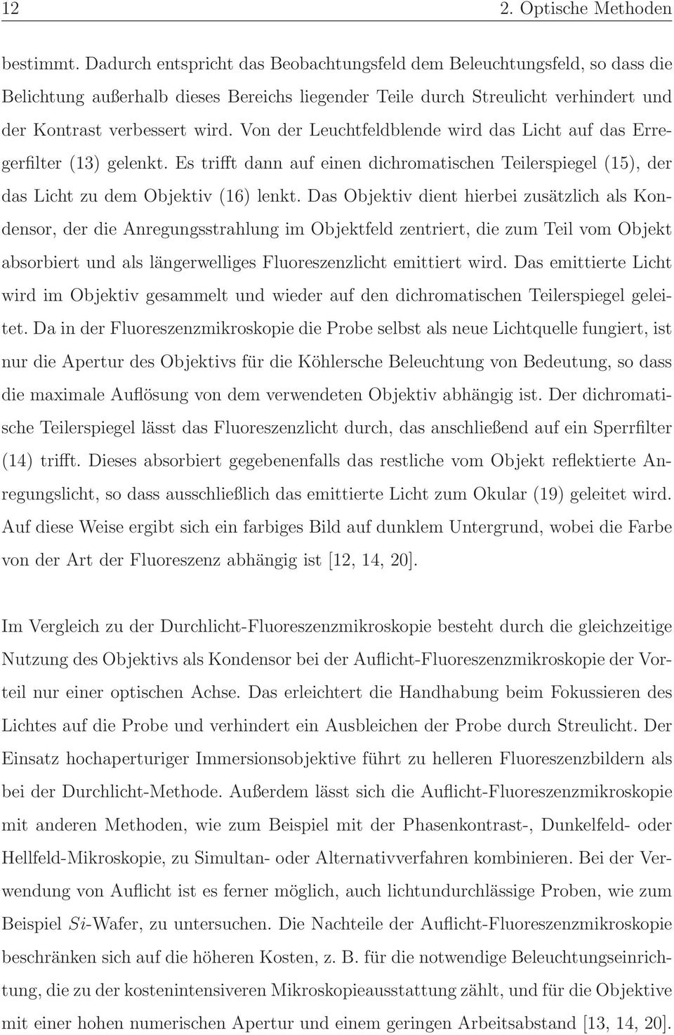 Von der Leuchtfeldblende wird das Licht auf das Erregerfilter (13) gelenkt. Es trifft dann auf einen dichromatischen Teilerspiegel (15), der das Licht zu dem Objektiv (16) lenkt.