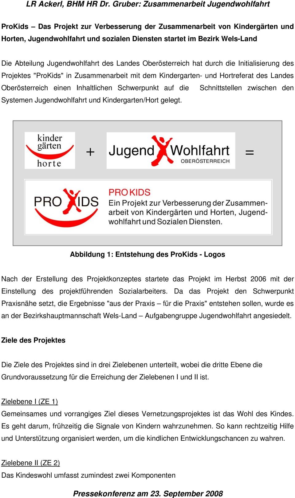 Abteilung Jugendwohlfahrt des Landes Oberösterreich hat durch die Initialisierung des Projektes "ProKids" in Zusammenarbeit mit dem Kindergarten- und Hortreferat des Landes Oberösterreich einen