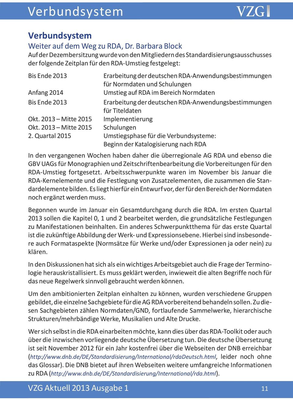 RDA-Anwendungsbestimmungen für Normdaten und Schulungen Anfang 2014 Umstieg auf RDA im Bereich Normdaten Bis Ende 2013 Erarbeitung der deutschen RDA-Anwendungsbestimmungen für Titeldaten Okt.