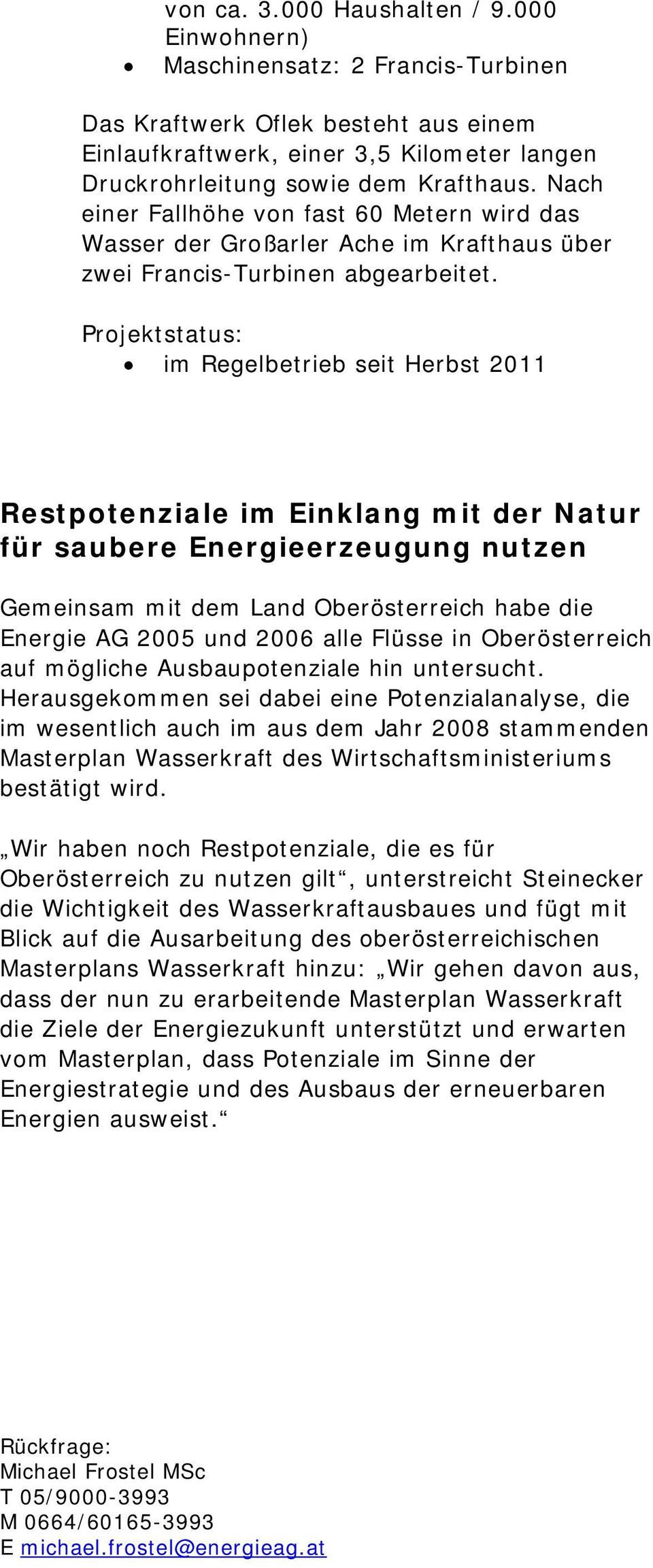 im Regelbetrieb seit Herbst 2011 Restpotenziale im Einklang mit der Natur für saubere Energieerzeugung nutzen Gemeinsam mit dem Land Oberösterreich habe die Energie AG 2005 und 2006 alle Flüsse in
