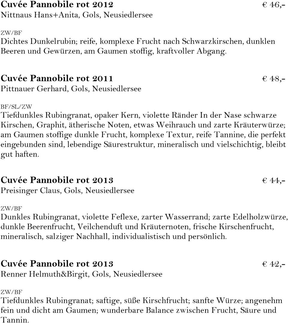 Cuvée Pannobile rot 2011 48,- Pittnauer Gerhard, Gols, Neusiedlersee BF/SL/ZW Tiefdunkles Rubingranat, opaker Kern, violette Ränder In der Nase schwarze Kirschen, Graphit, ätherische Noten, etwas