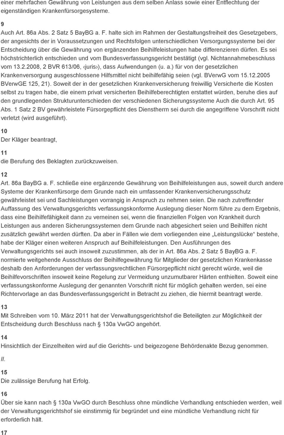 ergänzenden Beihilfeleistungen habe differenzieren dürfen. Es sei höchstrichterlich entschieden und vom Bundesverfassungsgericht bestätigt (vgl. Nichtannahmebeschluss vom 13.2.