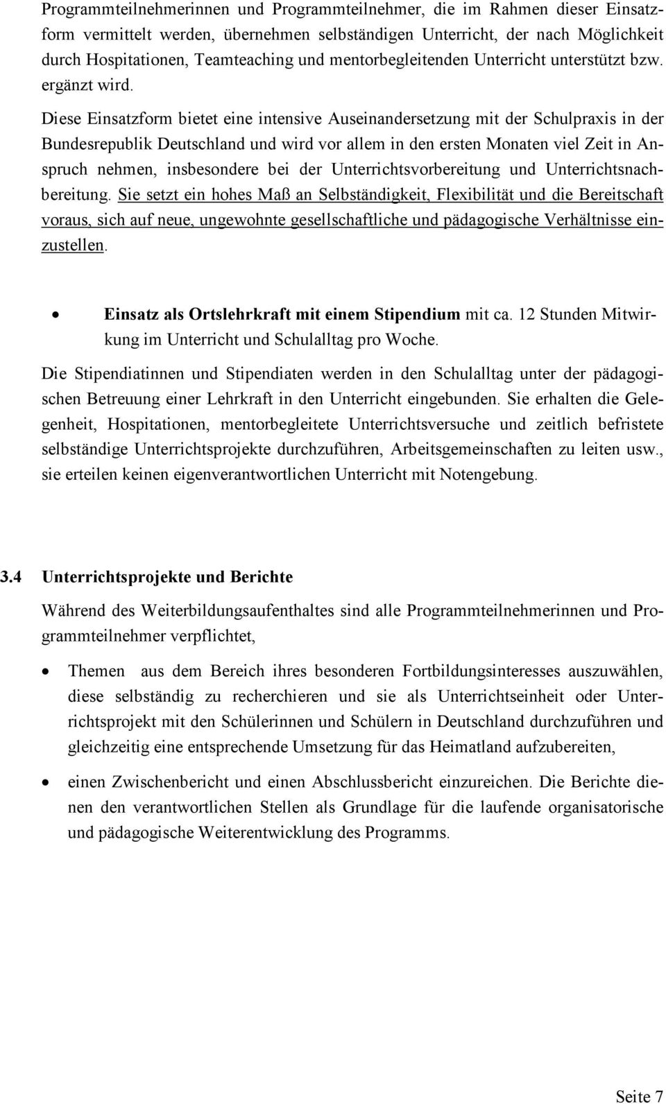 Diese Einsatzform bietet eine intensive Auseinandersetzung mit der Schulpraxis in der Bundesrepublik Deutschland und wird vor allem in den ersten Monaten viel Zeit in Anspruch nehmen, insbesondere