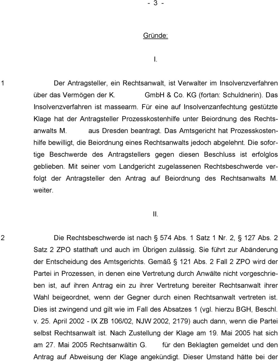 Das Amtsgericht hat Prozesskostenhilfe bewilligt, die Beiordnung eines Rechtsanwalts jedoch abgelehnt. Die sofortige Beschwerde des Antragstellers gegen diesen Beschluss ist erfolglos geblieben.