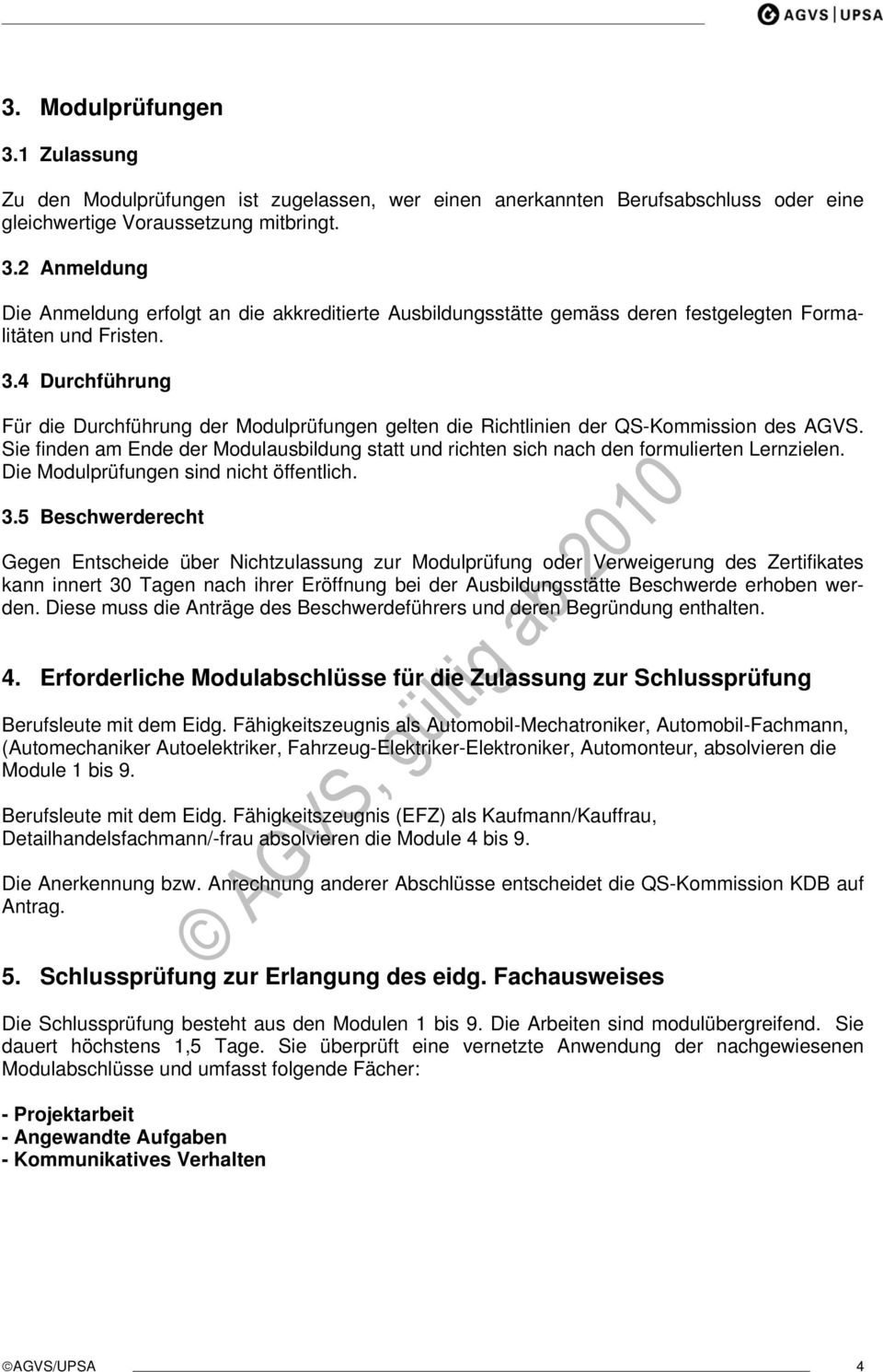 Sie finden am Ende der Modulausbildung statt und richten sich nach den formulierten Lernzielen. Die Modulprüfungen sind nicht öffentlich. 3.