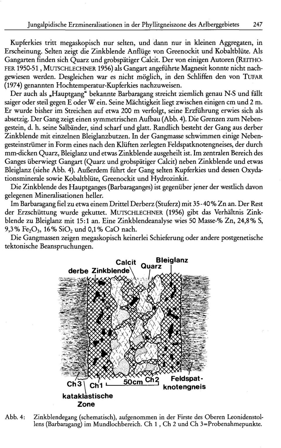 Der von einigen Autoren (REITHO- FER 1950-51, MUTSCHLECHNER 1956) als Gangart angeführte Magnesit konnte nicht nachgewiesen werden.