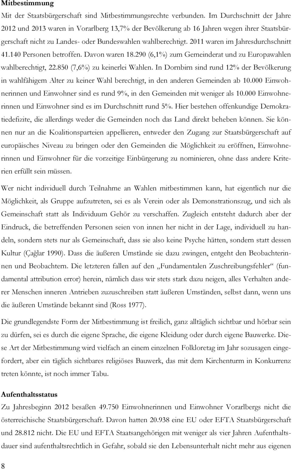 2011 waren im Jahresdurchschnitt 41.140 Personen betroffen. Davon waren 18.290 (6,1%) zum Gemeinderat und zu Europawahlen wahlberechtigt, 22.850 (7,6%) zu keinerlei Wahlen.