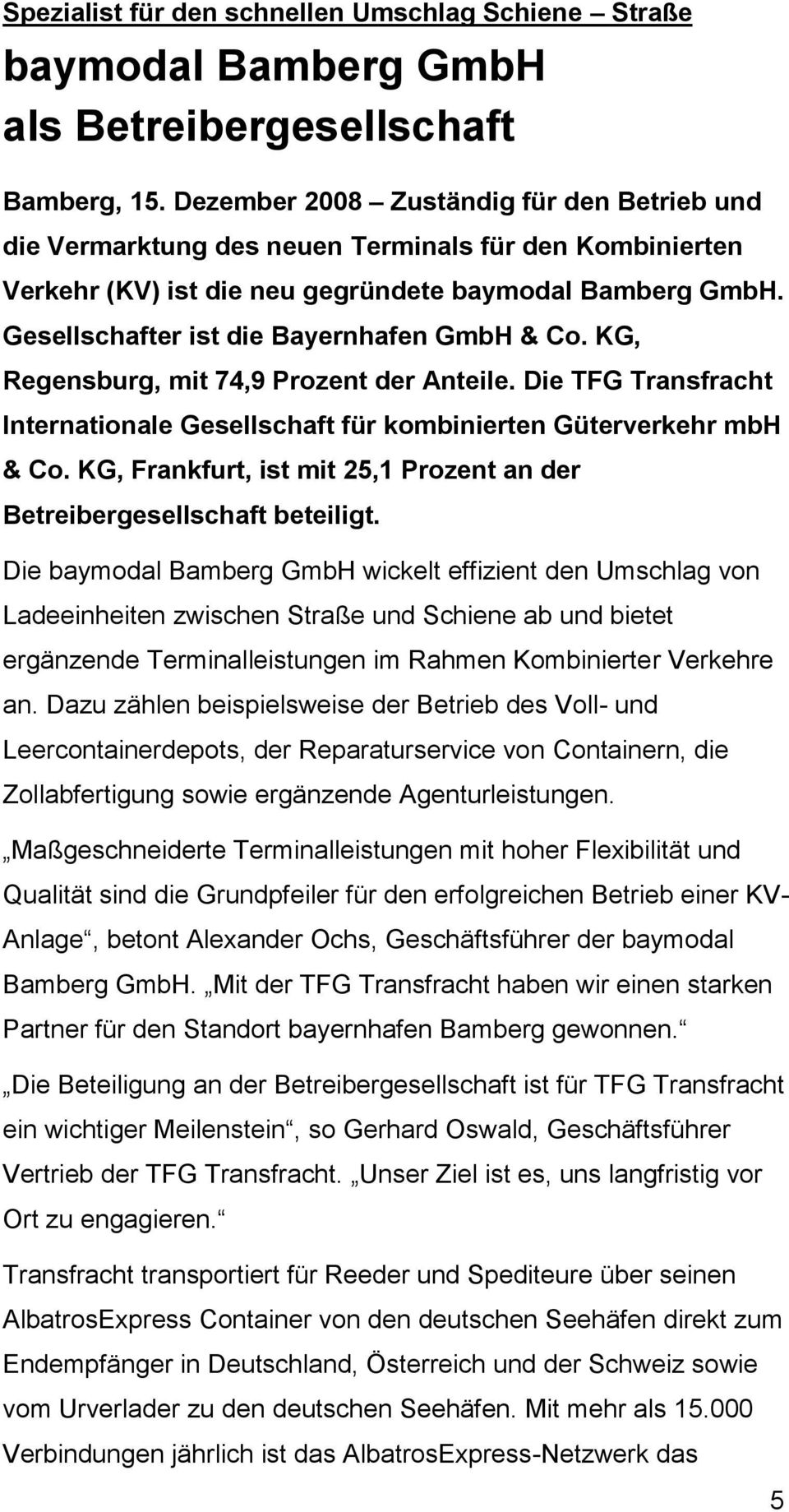Gesellschafter ist die Bayernhafen GmbH & Co. KG, Regensburg, mit 74,9 Prozent der Anteile. Die TFG Transfracht Internationale Gesellschaft für kombinierten Güterverkehr mbh & Co.