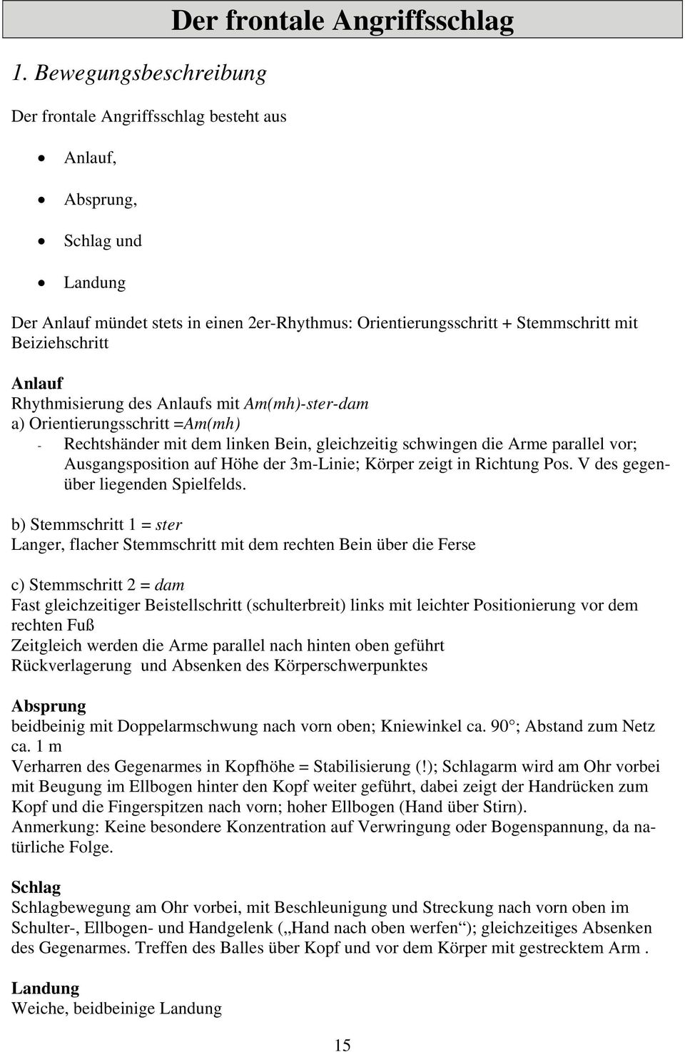 Ausgangsposition auf Höhe der 3m-Linie; Körper zeigt in Richtung Pos. V des gegenüber liegenden Spielfelds.