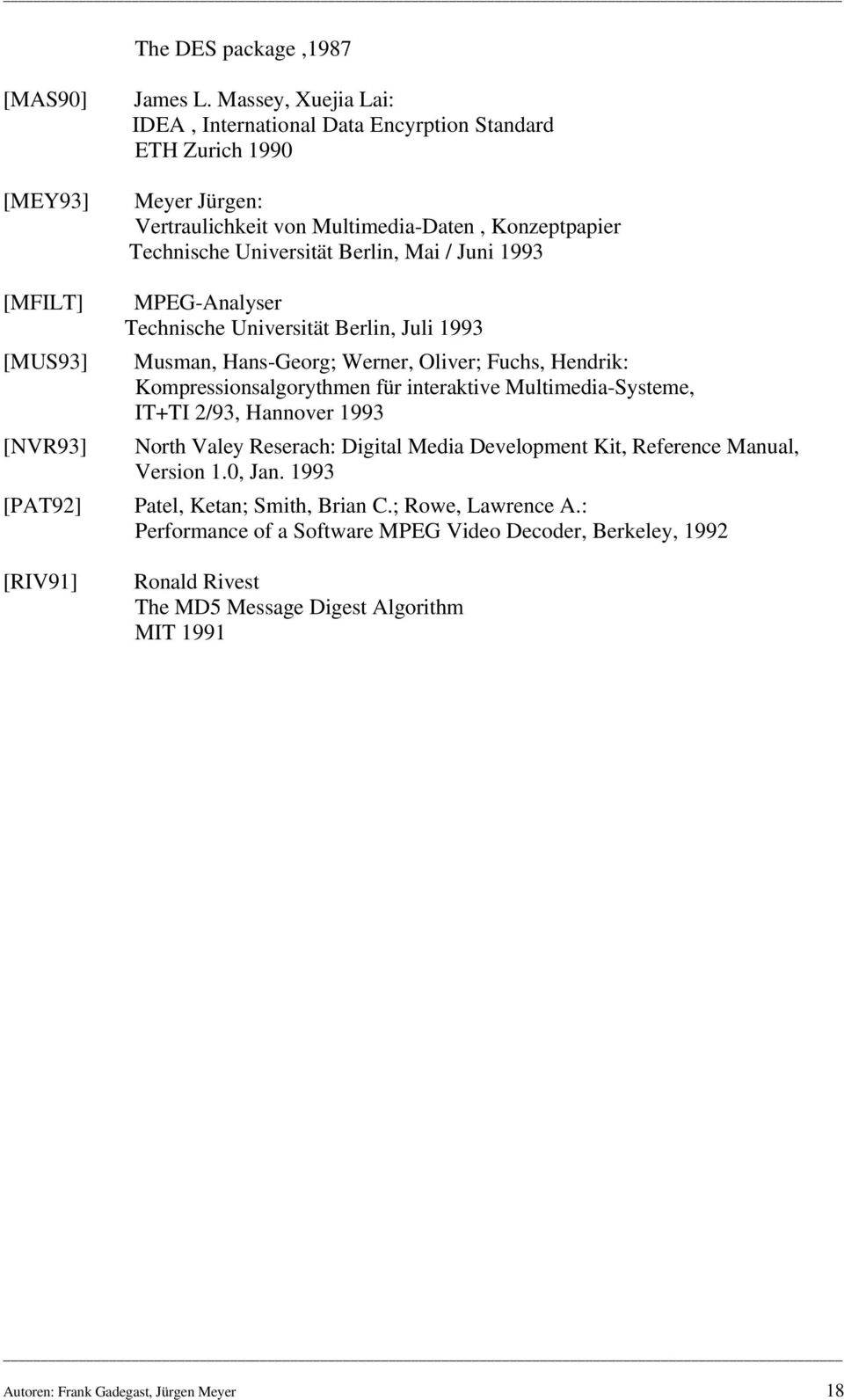 MPEG-Analyser Technische Universität Berlin, Juli 1993 Musman, Hans-Georg; Werner, Oliver; Fuchs, Hendrik: Kompressionsalgorythmen für interaktive Multimedia-Systeme, IT+TI 2/93, Hannover 1993