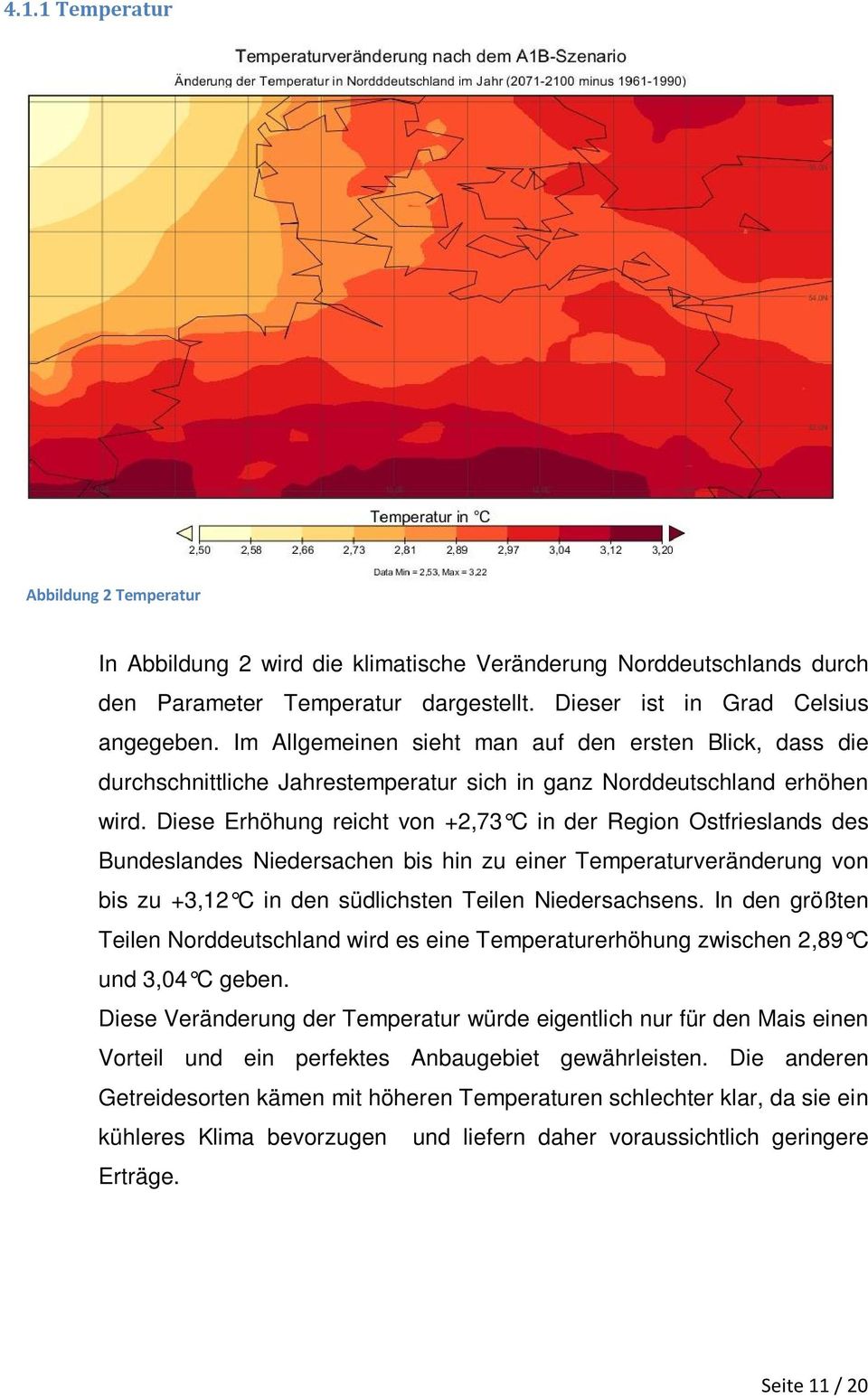 Diese Erhöhung reicht von +2,73 C in der Region Ostfrieslands des Bundeslandes Niedersachen bis hin zu einer Temperaturveränderung von bis zu +3,12 C in den südlichsten Teilen Niedersachsens.