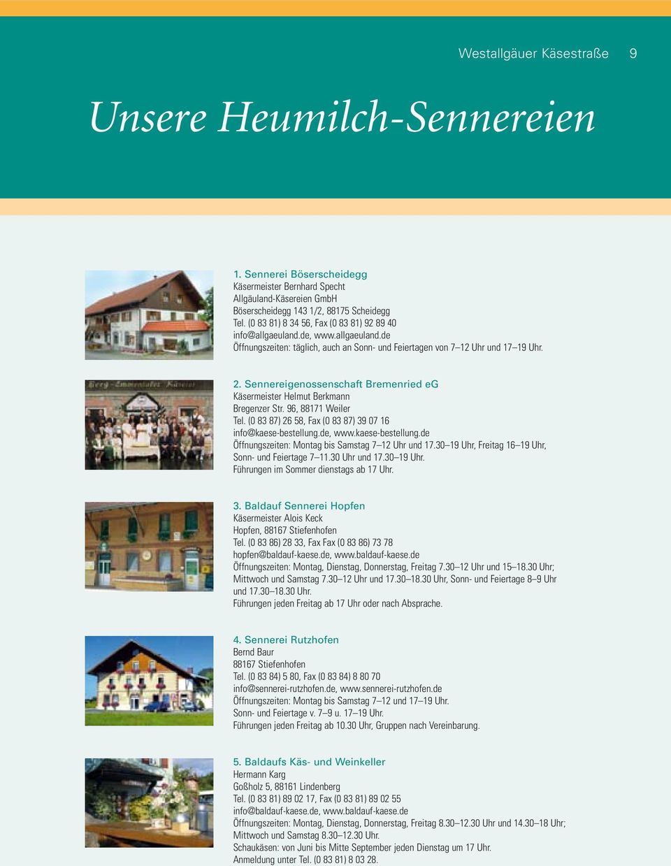 Sennereigenossenschaft Bremenried eg Käsermeister Helmut Berkmann Bregenzer Str. 96, 88171 Weiler Tel. (0 83 87) 26 58, Fax (0 83 87) 39 07 16 info@kaese-bestellung.