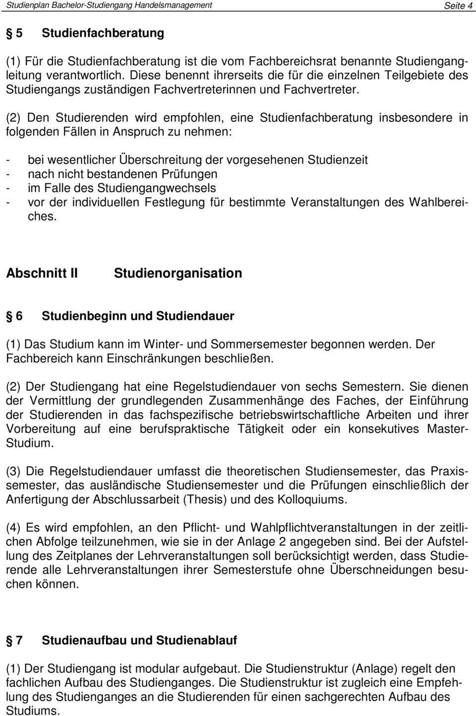 (2) Den Studierenden wird empfohlen, eine Studienfachberatung insbesondere in folgenden Fällen in Anspruch zu nehmen: - bei wesentlicher Überschreitung der vorgesehenen Studienzeit - nach nicht