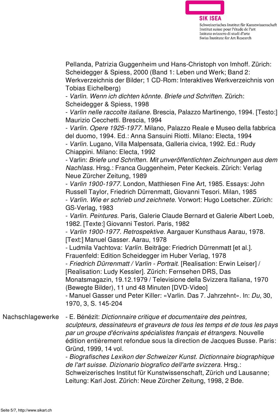 Briefe und Schriften. Zürich: Scheidegger & Spiess, 1998 - Varlin nelle raccolte italiane. Brescia, Palazzo Martinengo, 1994. [Testo:] Maurizio Cecchetti. Brescia, 1994 - Varlin. Opere 1925-1977.