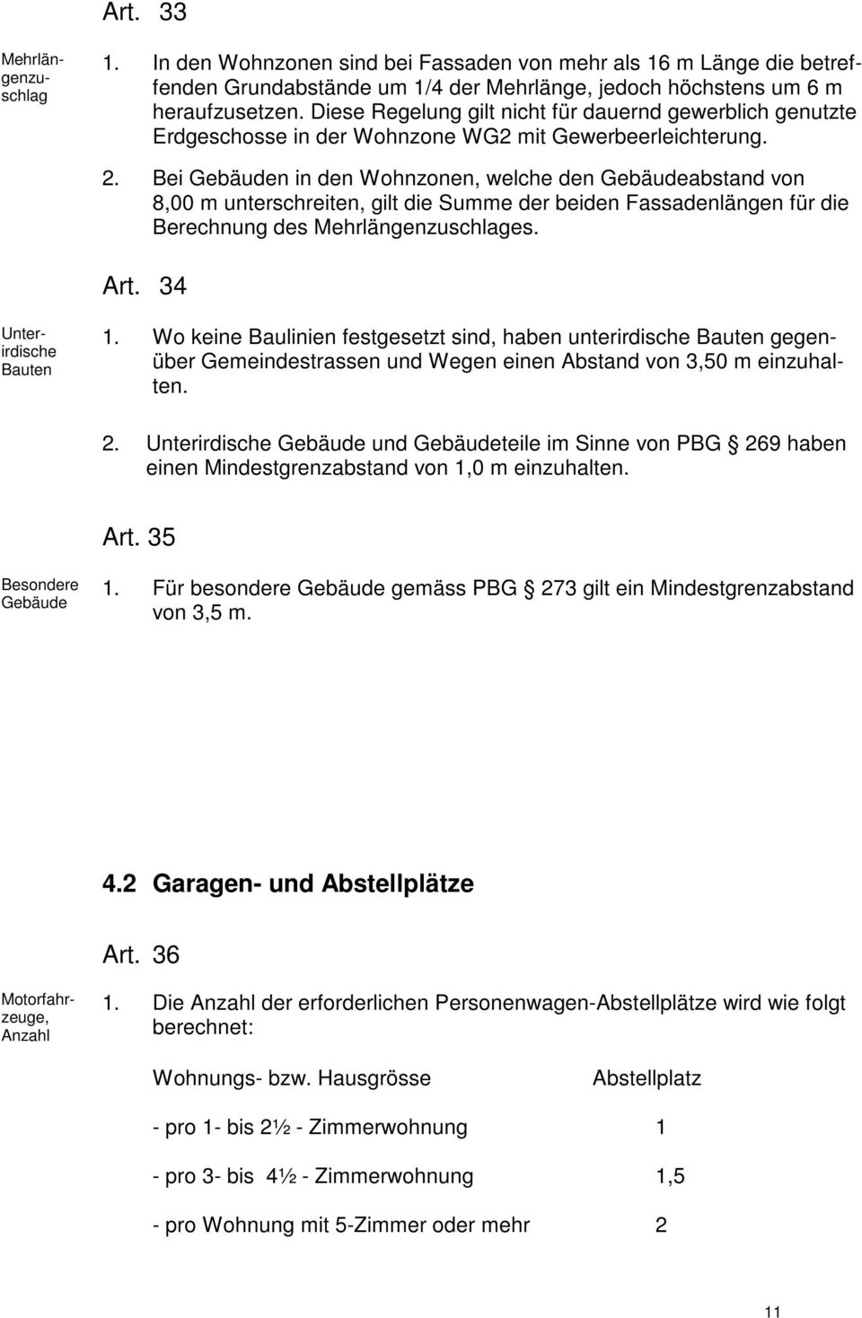 Bei Gebäuden in den Wohnzonen, welche den Gebäudeabstand von 8,00 m unterschreiten, gilt die Summe der beiden Fassadenlängen für die Berechnung des Mehrlängenzuschlages. Art.