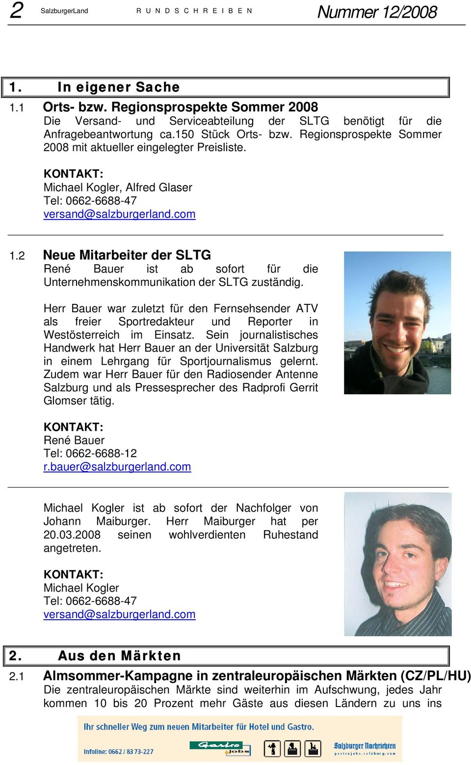 Michael Kogler, Alfred Glaser Tel: 0662-6688-47 versand@salzburgerland.com 1.2 Neue Mitarbeiter der SLTG René Bauer ist ab sofort für die Unternehmenskommunikation der SLTG zuständig.