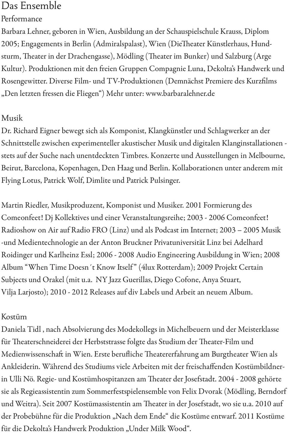 Diverse Film- und TV-Produktionen (Demnächst Premiere des Kurzfilms Den letzten fressen die Fliegen ) Mehr unter: www.barbaralehner.de Musik Dr.