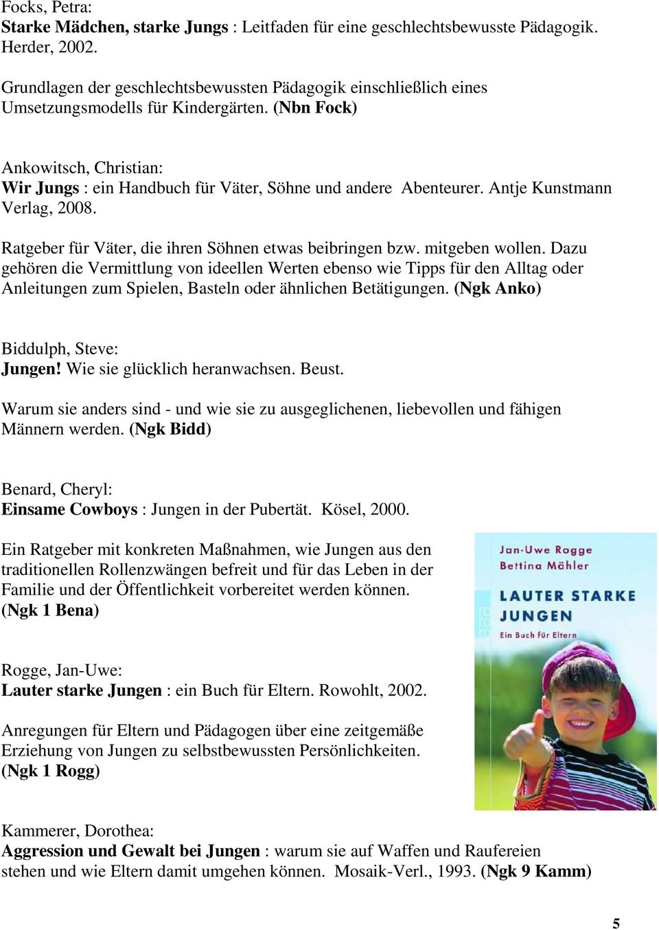 (Nbn Fock) Ankowitsch, Christian: Wir Jungs : ein Handbuch für Väter, Söhne und andere Abenteurer. Antje Kunstmann Verlag, 2008. Ratgeber für Väter, die ihren Söhnen etwas beibringen bzw.
