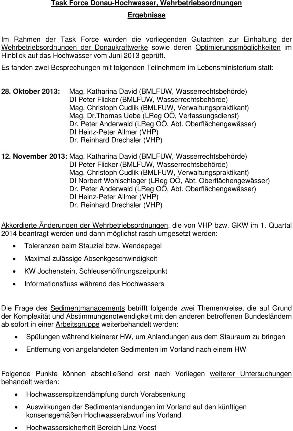 Katharina David (BMLFUW, Wasserrechtsbehörde) DI Peter Flicker (BMLFUW, Wasserrechtsbehörde) Mag. Christoph Cudlik (BMLFUW, Verwaltungspraktikant) Mag. Dr.Thomas Uebe (LReg OÖ, Verfassungsdienst) Dr.