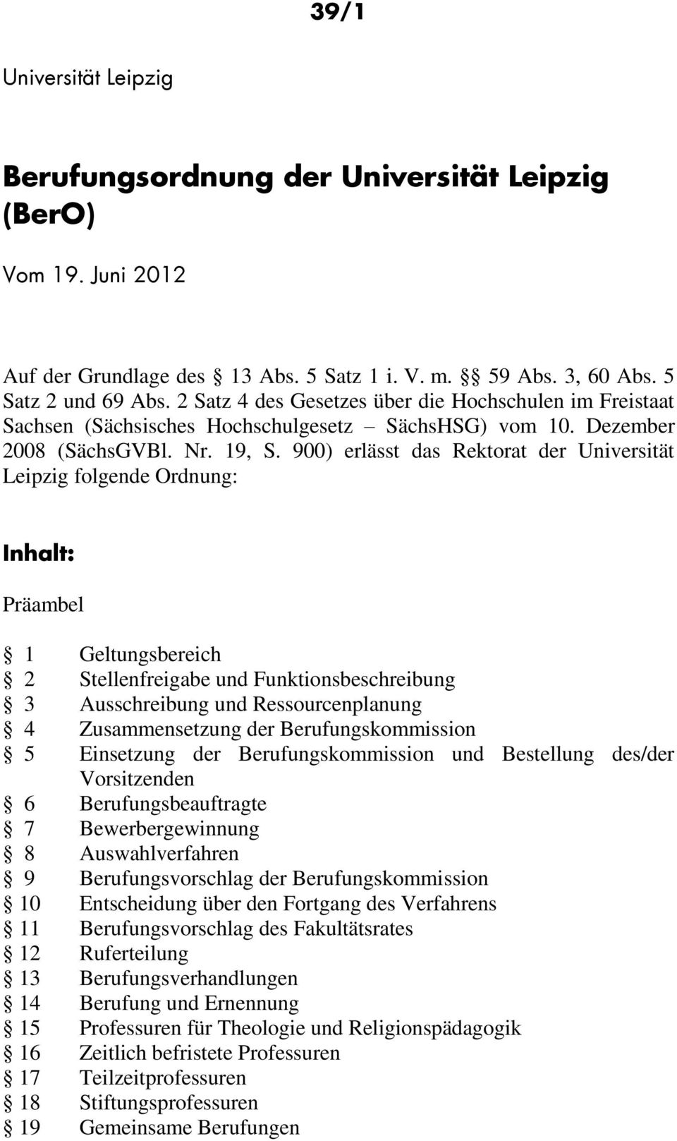900) erlässt das Rektorat der Universität Leipzig folgende Ordnung: Inhalt: Präambel 1 Geltungsbereich 2 Stellenfreigabe und Funktionsbeschreibung 3 Ausschreibung und Ressourcenplanung 4