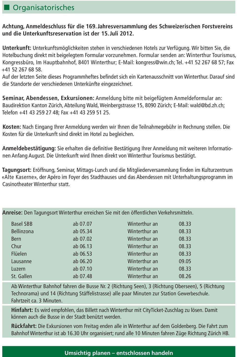 Formular senden an: Winterthur Tourismus, Kongressbüro, Im Hauptbahnhof, 8401 Winterthur; E-Mail: kongress@win.ch; Tel. +41 52 267 68 57; Fax +41 52 267 68 58.