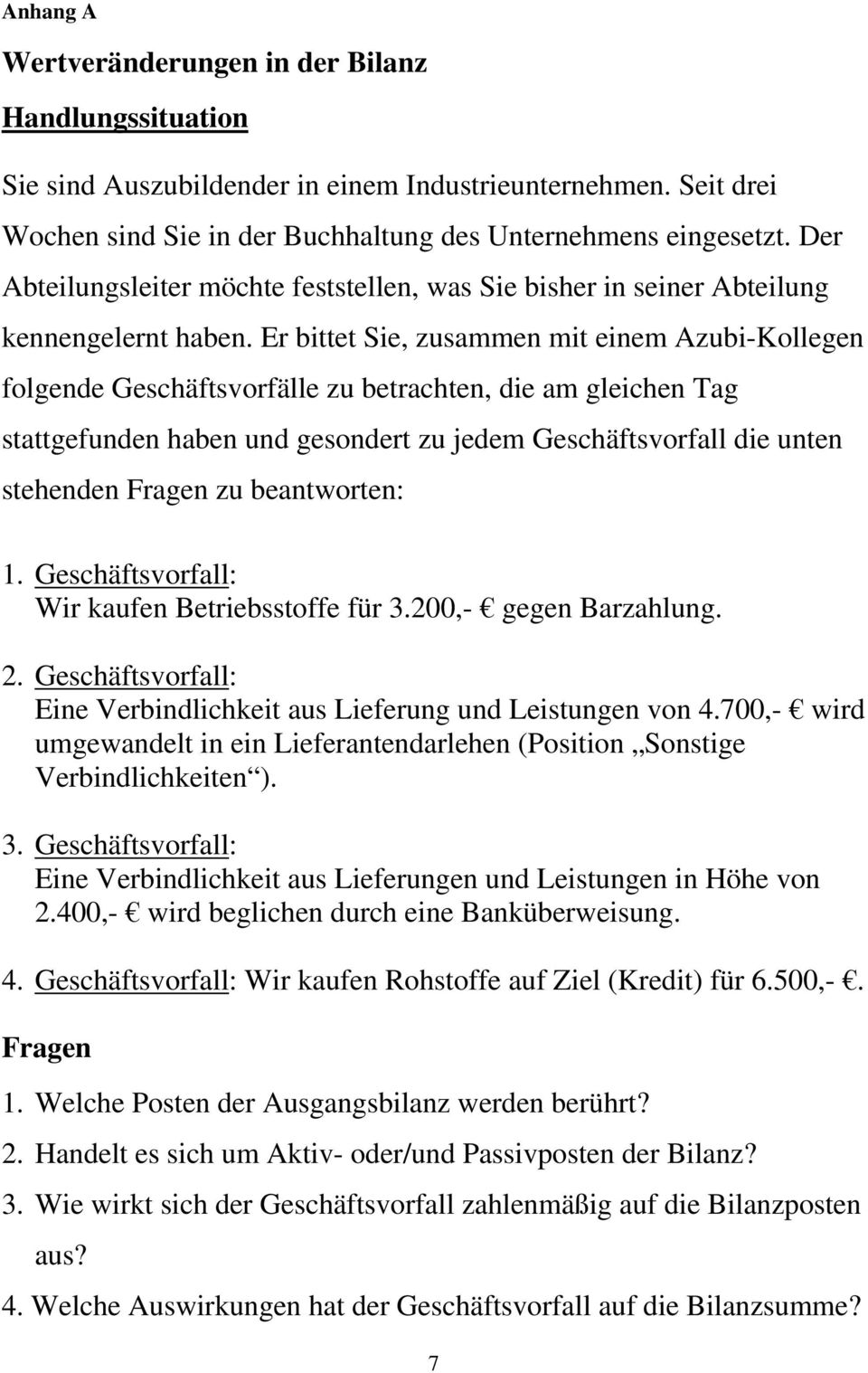 Er bittet Sie, zusammen mit einem Azubi-Kollegen folgende Geschäftsvorfälle zu betrachten, die am gleichen Tag stattgefunden haben und gesondert zu jedem Geschäftsvorfall die unten stehenden Fragen