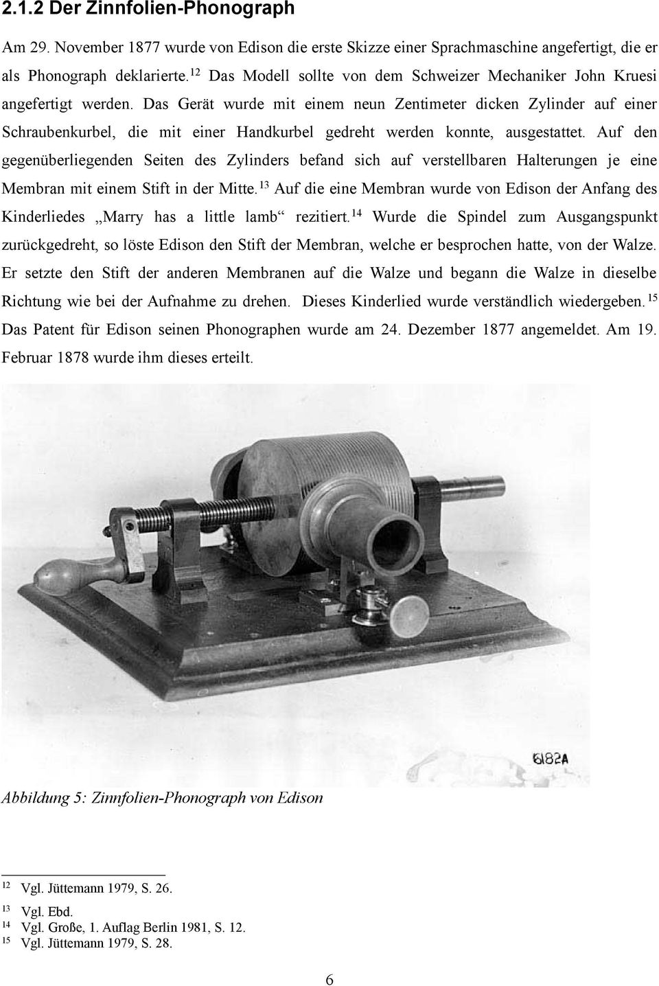 Das Gerät wurde mit einem neun Zentimeter dicken Zylinder auf einer Schraubenkurbel, die mit einer Handkurbel gedreht werden konnte, ausgestattet.