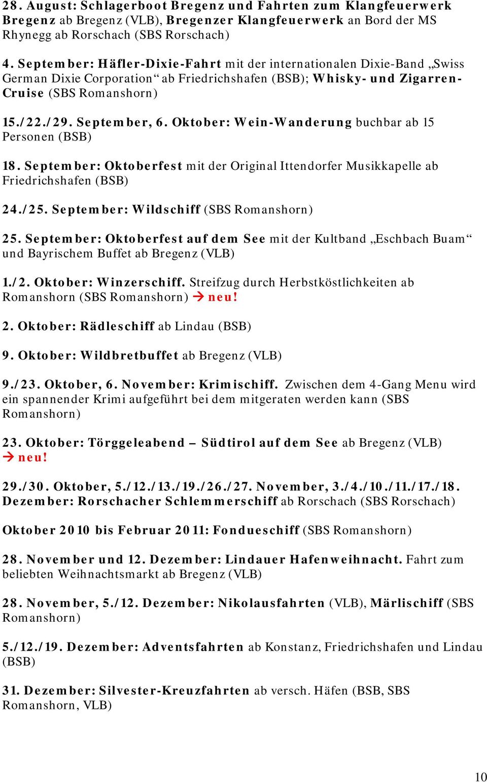 Oktober: Wein-Wanderung buchbar ab 15 Personen (BSB) 18. September: Oktoberfest mit der Original Ittendorfer Musikkapelle ab Friedrichshafen (BSB) 24./25. September: Wildschiff (SBS Romanshorn) 25.