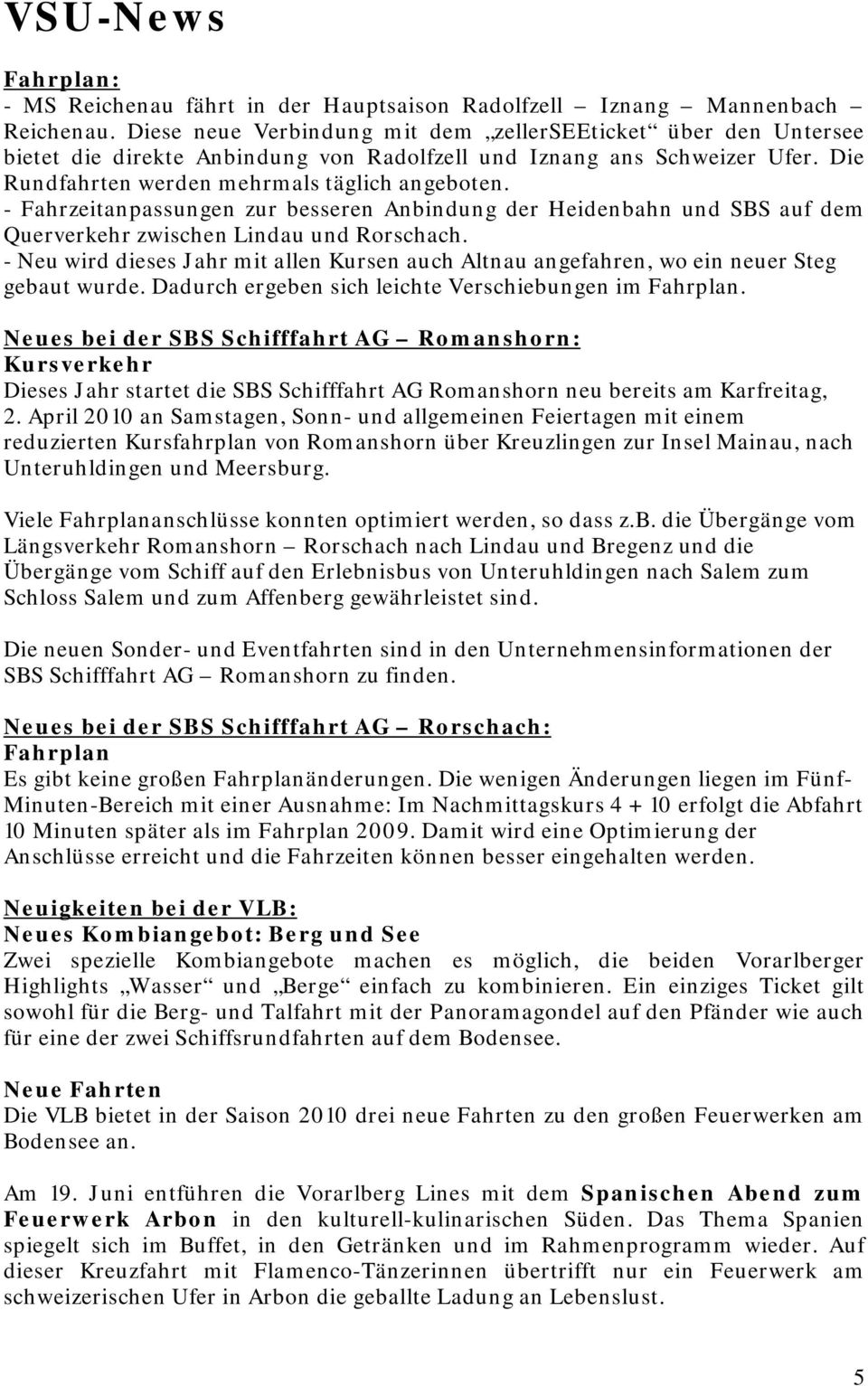 - Fahrzeitanpassungen zur besseren Anbindung der Heidenbahn und SBS auf dem Querverkehr zwischen Lindau und Rorschach.